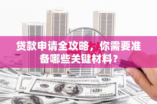金安贷款申请全攻略，你需要准备哪些关键材料？