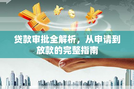 金安贷款审批全解析，从申请到放款的完整指南