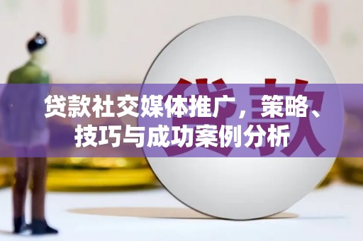 金安贷款社交媒体推广，策略、技巧与成功案例分析
