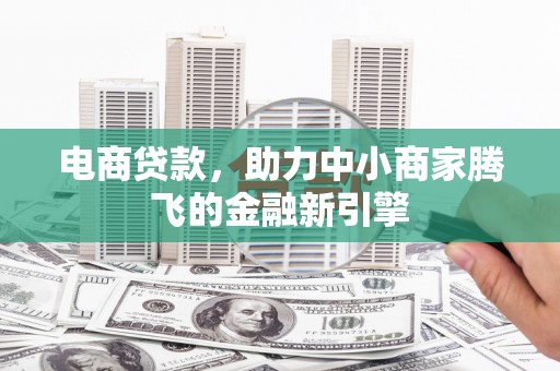 金安电商贷款，助力中小商家腾飞的金融新引擎