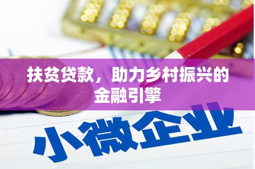 金安扶贫贷款，助力乡村振兴的金融引擎
