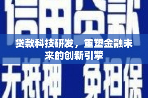 金安贷款科技研发，重塑金融未来的创新引擎