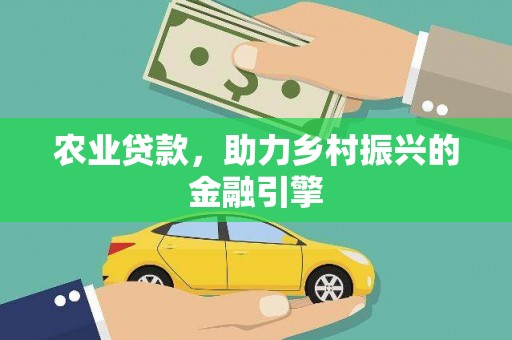 金安农业贷款，助力乡村振兴的金融引擎