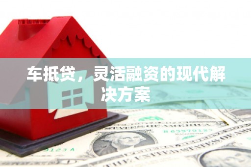 金安车抵贷，灵活融资的现代解决方案