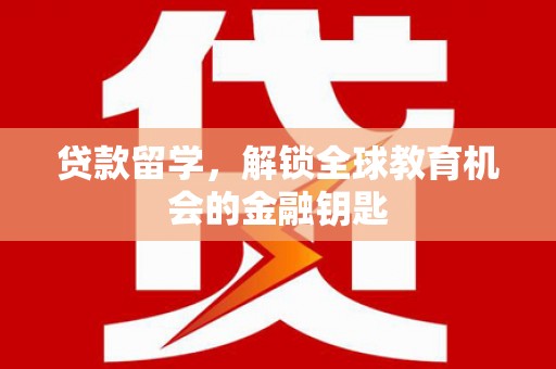 金安贷款留学，解锁全球教育机会的金融钥匙