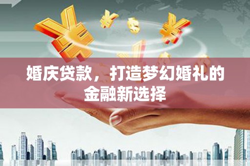 金安婚庆贷款，打造梦幻婚礼的金融新选择
