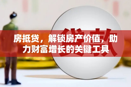 金安房抵贷，解锁房产价值，助力财富增长的关键工具