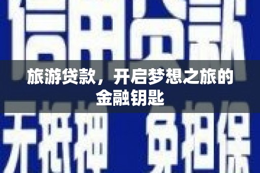 金安旅游贷款，开启梦想之旅的金融钥匙