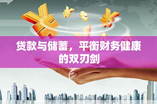 金安贷款与储蓄，平衡财务健康的双刃剑