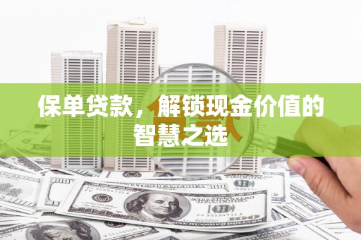 金安保单贷款，解锁现金价值的智慧之选