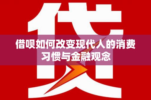 金安借呗如何改变现代人的消费习惯与金融观念