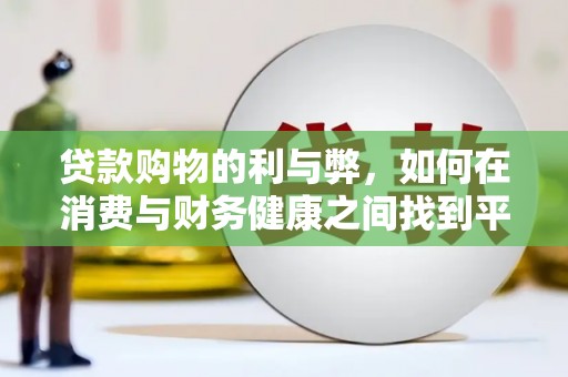 金安贷款购物的利与弊，如何在消费与财务健康之间找到平衡