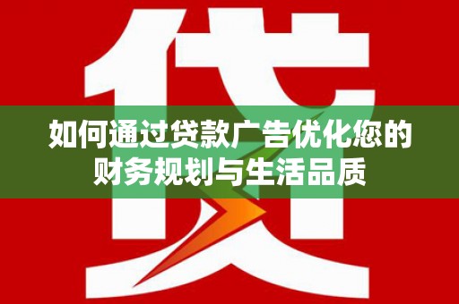 金安如何通过贷款广告优化您的财务规划与生活品质