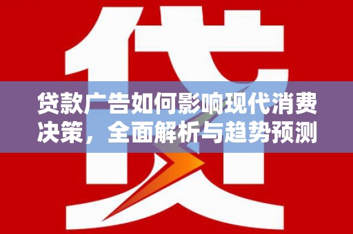 金安贷款广告如何影响现代消费决策，全面解析与趋势预测