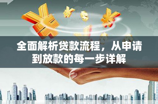 金安全面解析贷款流程，从申请到放款的每一步详解