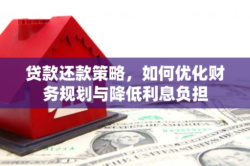 金安贷款还款策略，如何优化财务规划与降低利息负担
