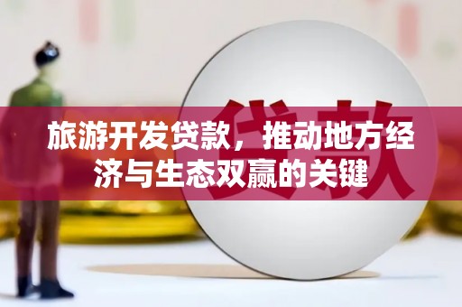 金安旅游开发贷款，推动地方经济与生态双赢的关键