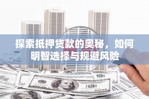 金安探索抵押贷款的奥秘，如何明智选择与规避风险