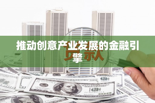 金安推动创意产业发展的金融引擎