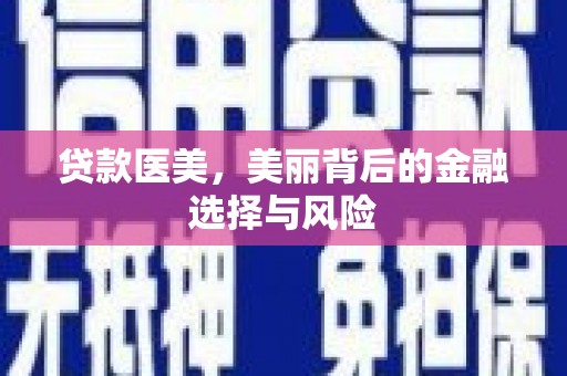 金安贷款医美，美丽背后的金融选择与风险
