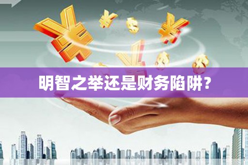 金安明智之举还是财务陷阱？