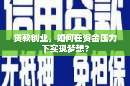 金安贷款创业，如何在资金压力下实现梦想？