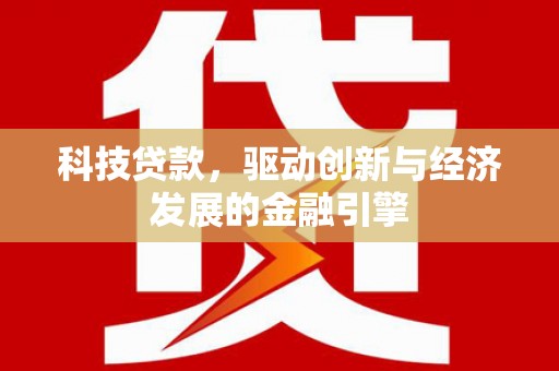 金安科技贷款，驱动创新与经济发展的金融引擎