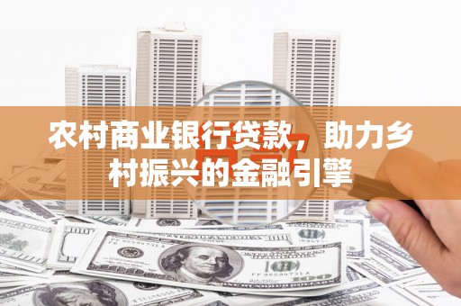 金安农村商业银行贷款，助力乡村振兴的金融引擎