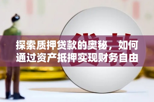 金安探索质押贷款的奥秘，如何通过资产抵押实现财务自由