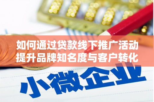 金安如何通过贷款线下推广活动提升品牌知名度与客户转化率