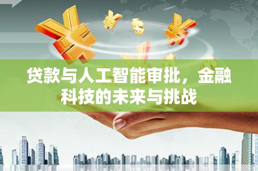 金安贷款与人工智能审批，金融科技的未来与挑战
