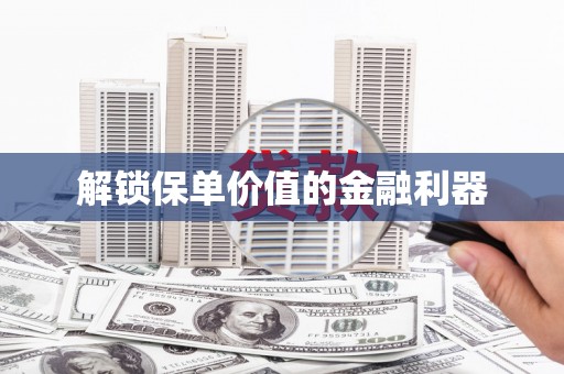 金安解锁保单价值的金融利器