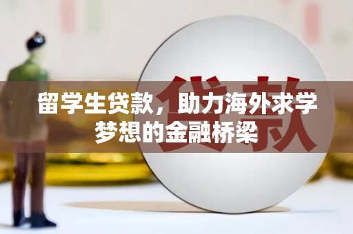 金安留学生贷款，助力海外求学梦想的金融桥梁