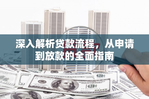 金安深入解析贷款流程，从申请到放款的全面指南
