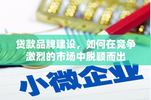 金安贷款品牌建设，如何在竞争激烈的市场中脱颖而出