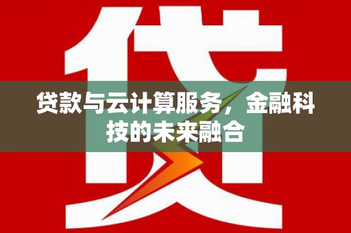 金安贷款与云计算服务，金融科技的未来融合