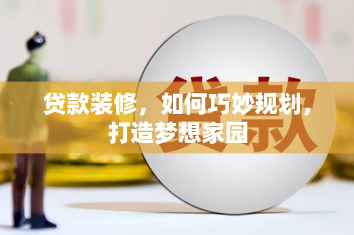 金安贷款装修，如何巧妙规划，打造梦想家园