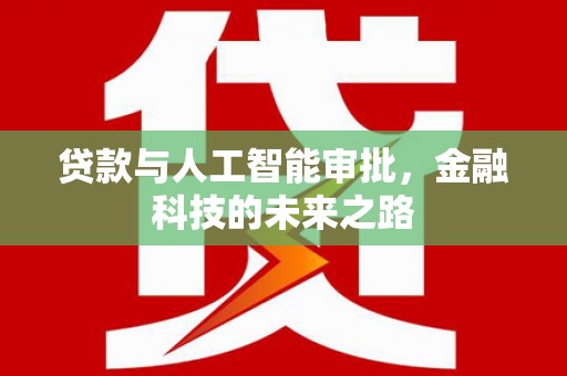 金安贷款与人工智能审批，金融科技的未来之路
