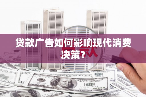 金安贷款广告如何影响现代消费决策？
