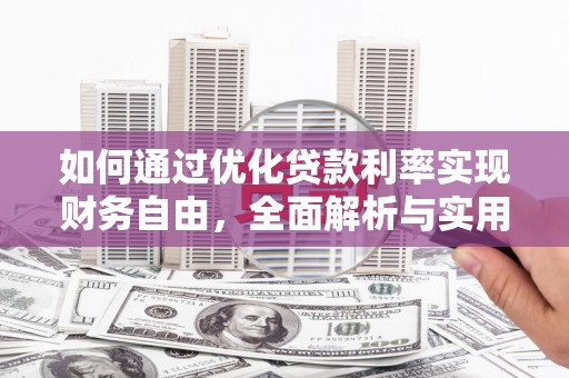 金安如何通过优化贷款利率实现财务自由，全面解析与实用策略