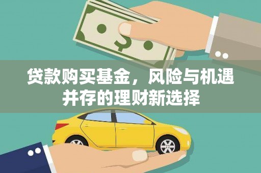 金安贷款购买基金，风险与机遇并存的理财新选择