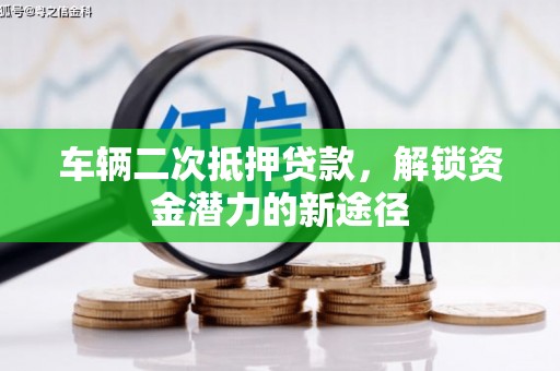 金安车辆二次抵押贷款，解锁资金潜力的新途径