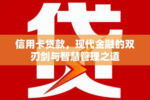 金安信用卡贷款，现代金融的双刃剑与智慧管理之道