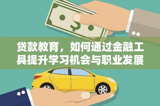 金安贷款教育，如何通过金融工具提升学习机会与职业发展