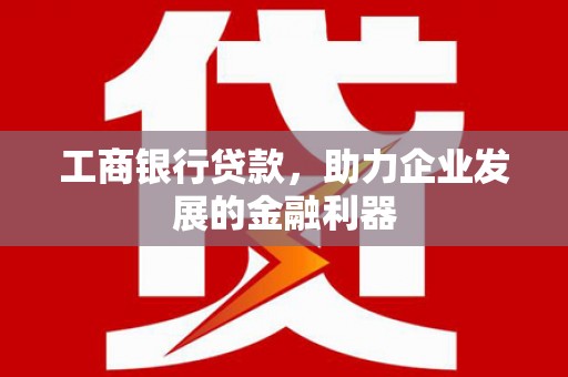 金安工商银行贷款，助力企业发展的金融利器