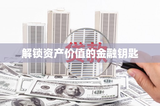 金安解锁资产价值的金融钥匙