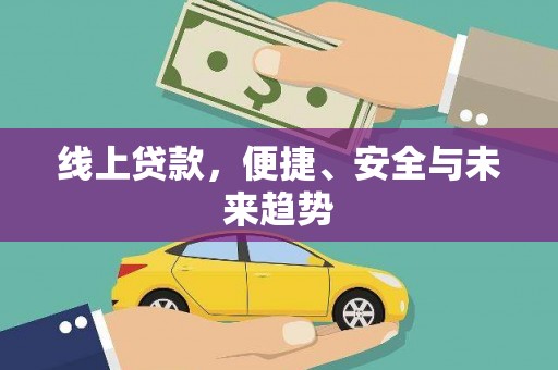 金安线上贷款，便捷、安全与未来趋势