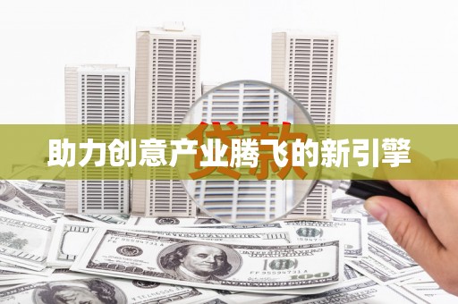 金安助力创意产业腾飞的新引擎