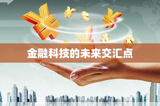金安金融科技的未来交汇点