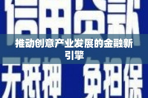 金安推动创意产业发展的金融新引擎